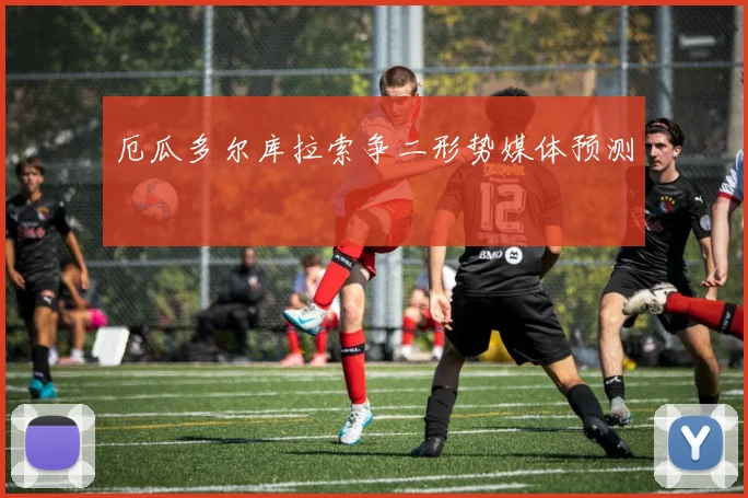 厄瓜多尔库拉索争二形势媒体预测