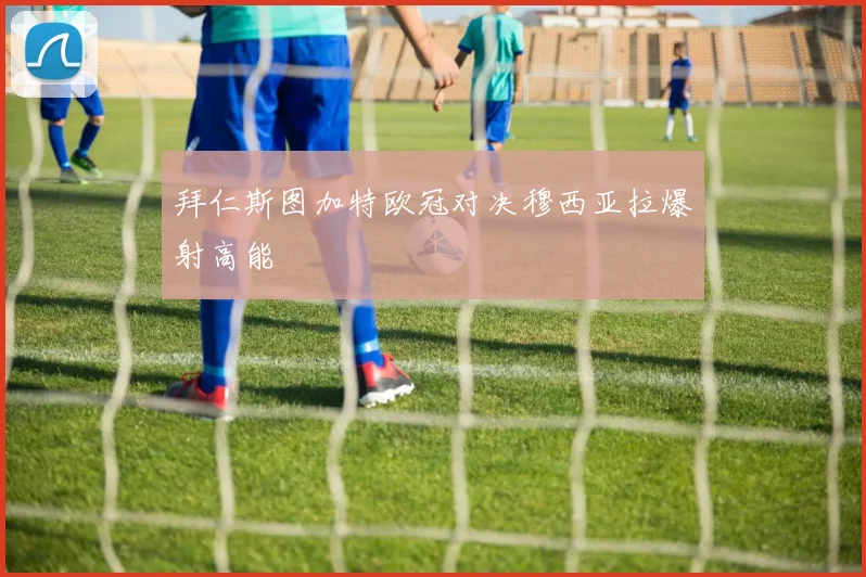 拜仁斯图加特欧冠对决穆西亚拉爆射高能