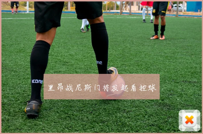 里昂战尼斯门将发起看控球