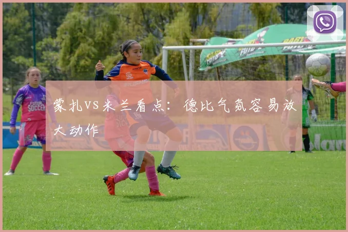蒙扎vs米兰看点：德比气氛容易放大动作